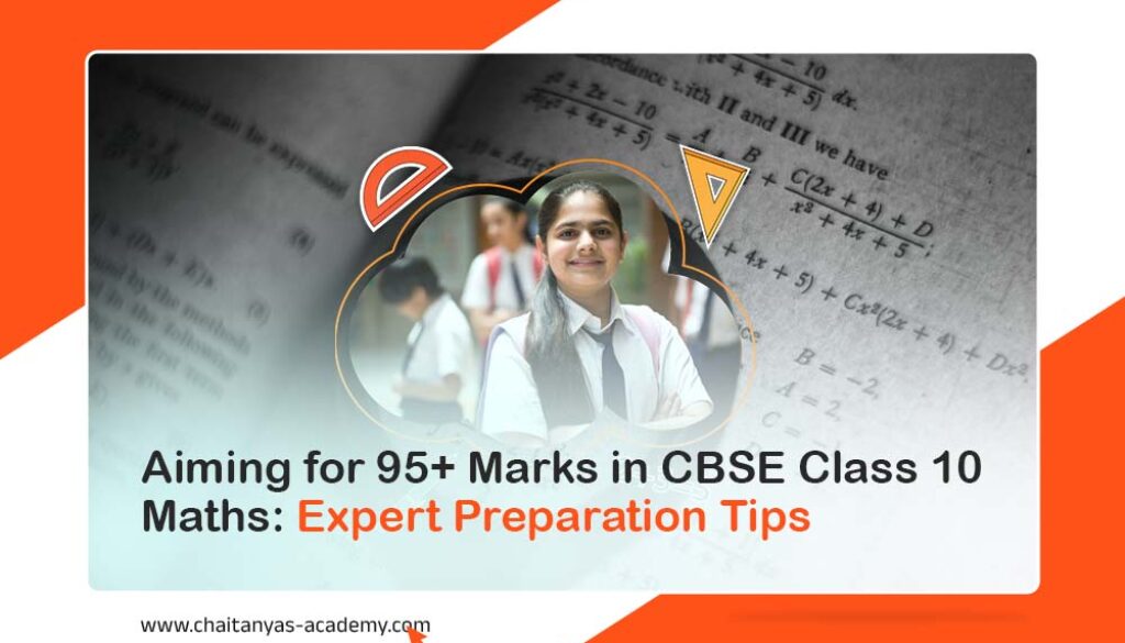 Aiming for 95+ Marks in CBSE Class 10 Maths: Expert Preparation Tips